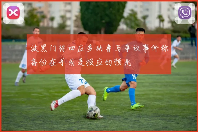 波黑门将回应多纳鲁马争议事件称备份在手或是报应的预兆
