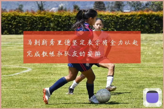 马刺新秀里德坚定表示将全力以赴完成教练和队友的安排